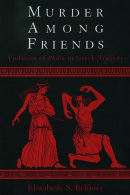 Murder Among Friends : Violation of Philia in Greek Tragedy, Hardback Book