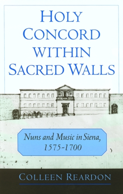 Holy Concord within Sacred Walls : Nuns and Music in Siena, 1575-1700, Hardback Book