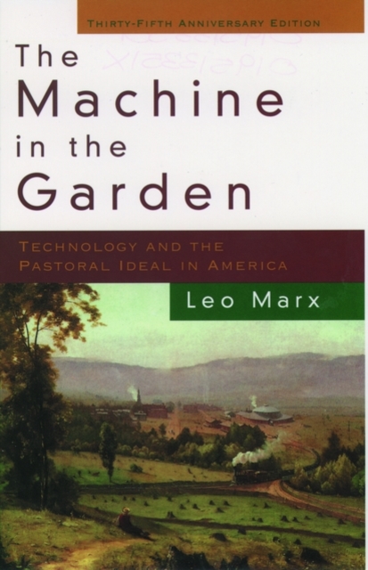 The Machine in the Garden : Technology and the Pastoral Ideal in America, Paperback / softback Book