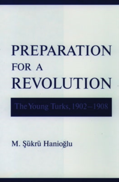 Preparation for a Revolution : The Young Turks, 1902-1908, Hardback Book