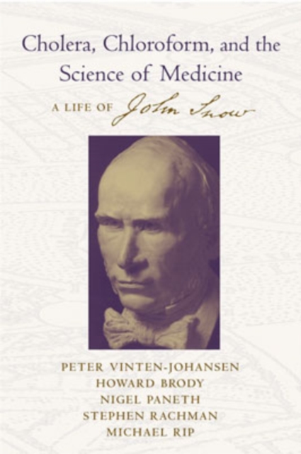 Cholera, Chloroform, and the Science of Medicine : A Life of John Snow, Hardback Book
