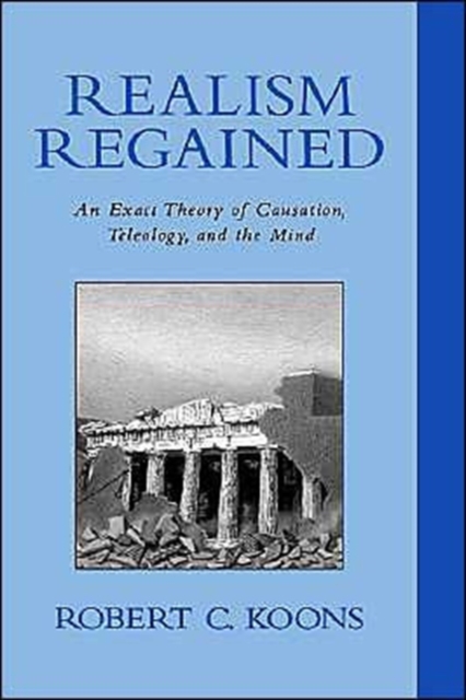 Realism Regained : An Exact Theory of Causation, Teleology, and the Mind, Hardback Book