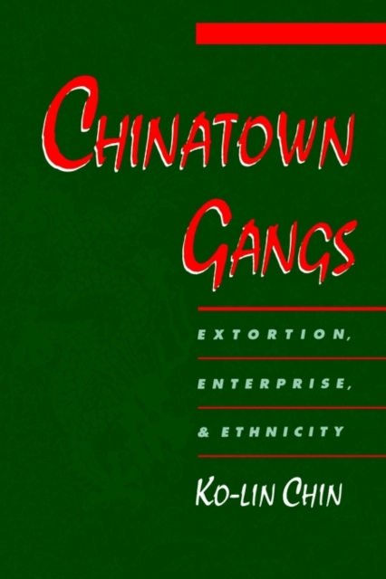Chinatown Gangs : Extortion, Enterprise, and Ethnicity, Paperback / softback Book