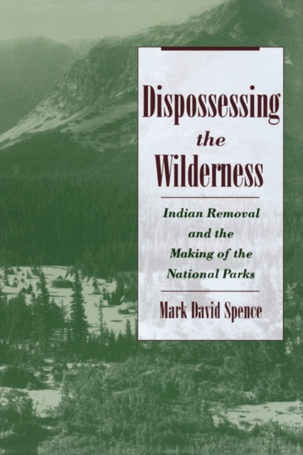 Dispossessing the Wilderness : Indian Removal and the Making of the National Parks, Paperback / softback Book