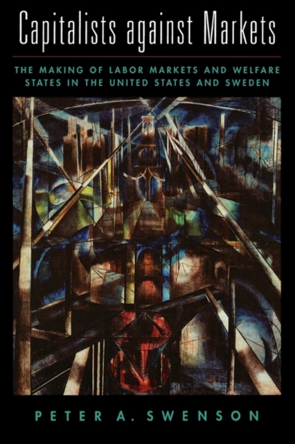 Capitalists against Markets : The Making of Labor Markets and Welfare States in the United States and Sweden, Paperback / softback Book
