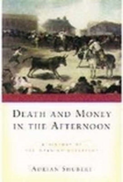 Death and Money in the Afternoon : A History of the Spanish Bullfight, Paperback / softback Book