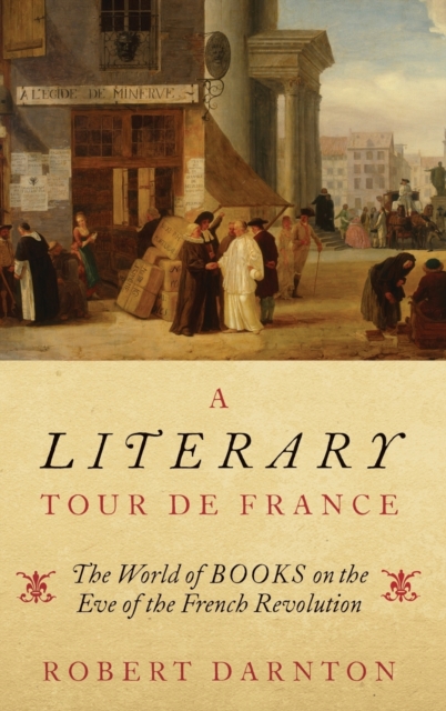 A Literary Tour de France : The World of Books on the Eve of the French Revolution, Hardback Book