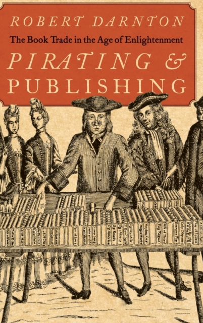 Pirating and Publishing : The Book Trade in the Age of Enlightenment, Hardback Book