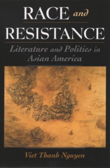 Race and Resistance : Literature and Politics in Asian America, Hardback Book