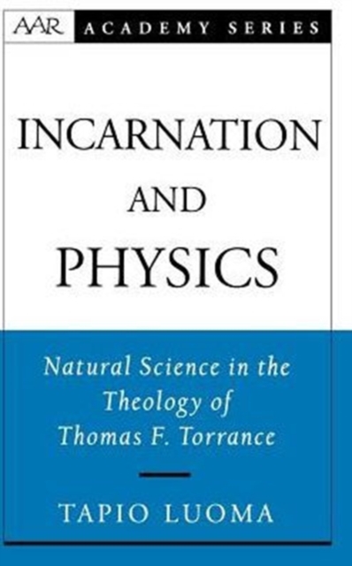 Incarnation and Physics : Natural Science in the Theology of Thomas F. Torrance, Hardback Book