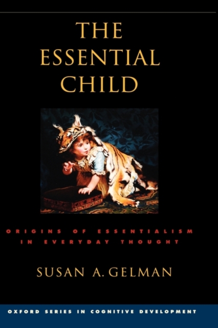 The Essential Child : Origins of Essentialism in Everyday Thought, Hardback Book