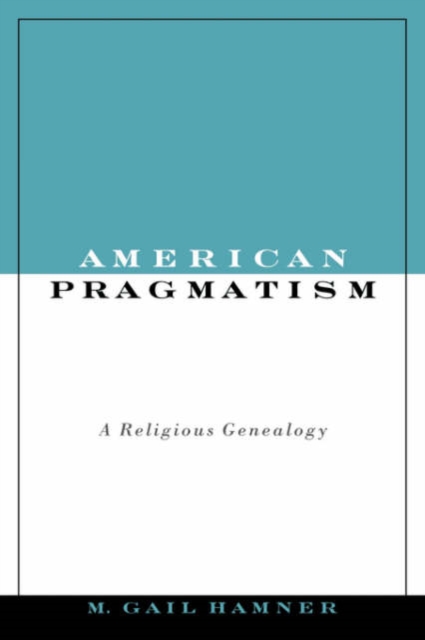 American Pragmatism : A Religious Genealogy, Hardback Book
