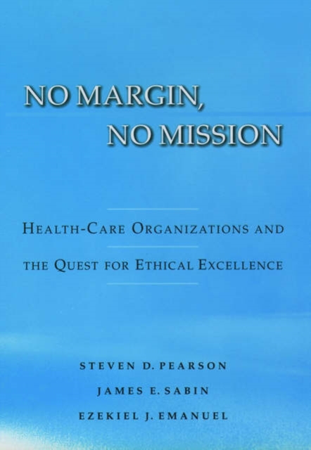No Margin, No Mission : Health-Care Organizations and the Quest for Ethical Excellence, Hardback Book
