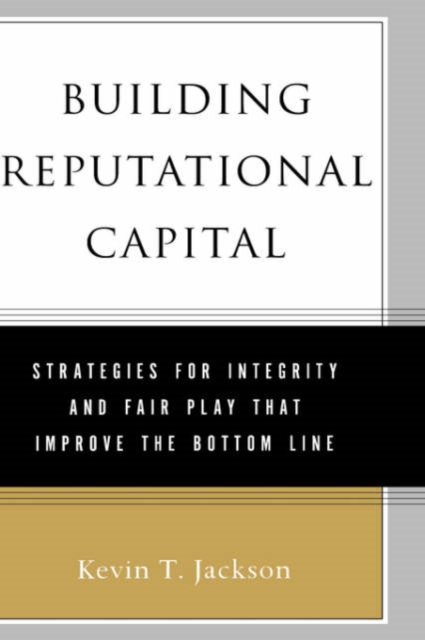 Building Reputational Capital : Strategies for Integrity and Fair Play that Improve the Bottom Line, Hardback Book