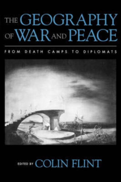 The Geography of War and Peace : From Death Camps to Diplomats, Paperback / softback Book