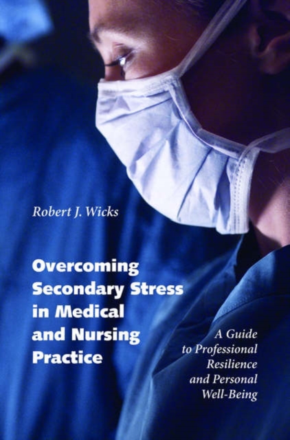 Overcoming Secondary Stress in Medical and Nursing Practice : A Guide to Professional Resilience and Personal Well-Being, Hardback Book