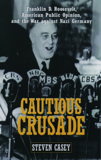 Cautious Crusade : Franklin D. Roosevelt, American Public Opinion, and the War against Nazi Germany, Paperback / softback Book