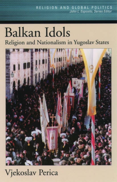 Balkan Idols : Religion and Nationalism in Yugoslav States, Paperback / softback Book
