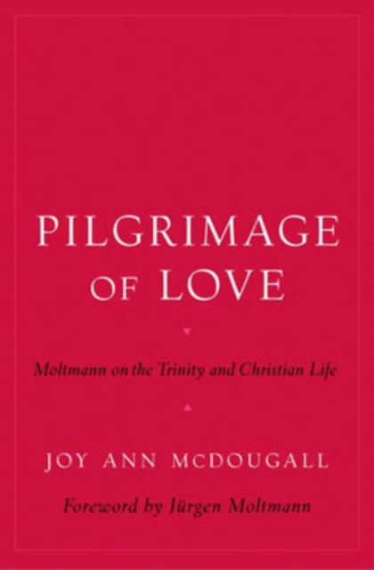 Pilgrimage of Love : Moltmann on the Trinity and Christian Life, Hardback Book