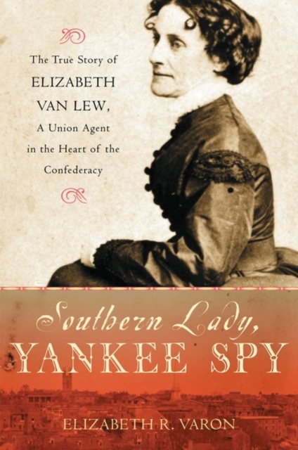 Southern Lady, Yankee Spy : The True Story of Elizabeth Van Lew, a Union Agent in the Heart of the Confederacy, Paperback / softback Book