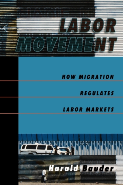 Labor Movement : How Migration Regulates Labor Markets, Paperback / softback Book