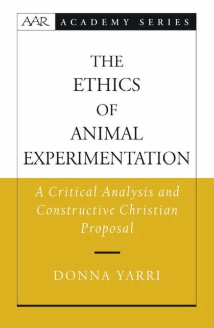 The Ethics of Animal Experimentation : A Critical Analysis and Constructive Christian Proposal, Hardback Book