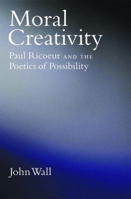 Moral Creativity : Paul Ricoeur and the Poetics of Possibility, Hardback Book