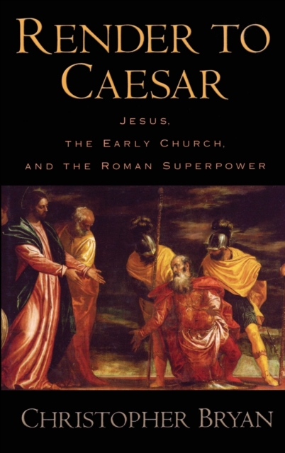 Render to Caesar : Jesus, the Early Church, and the Roman Superpower, Hardback Book