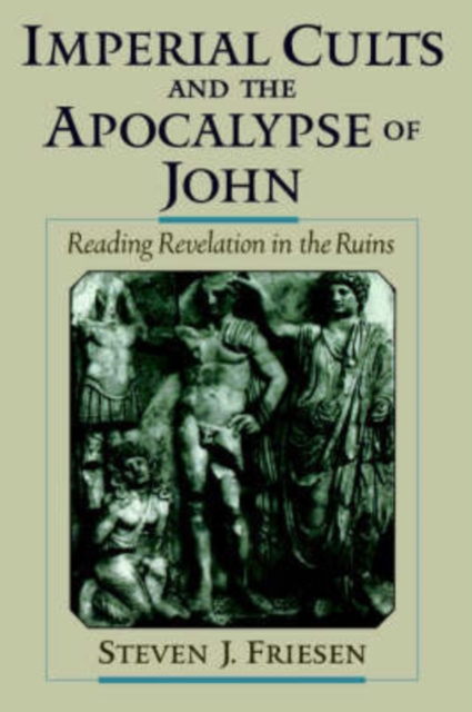 Imperial Cults and the Apocalypse of John : Reading Revelation in the Ruins, Paperback / softback Book