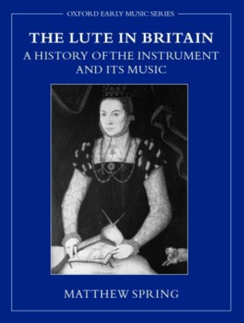 The Lute in Britain : A History of the Instrument and Its Music, Paperback / softback Book