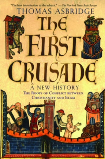 The First Crusade: A New History : The Roots of Conflict between Christianity and Islam, Paperback / softback Book