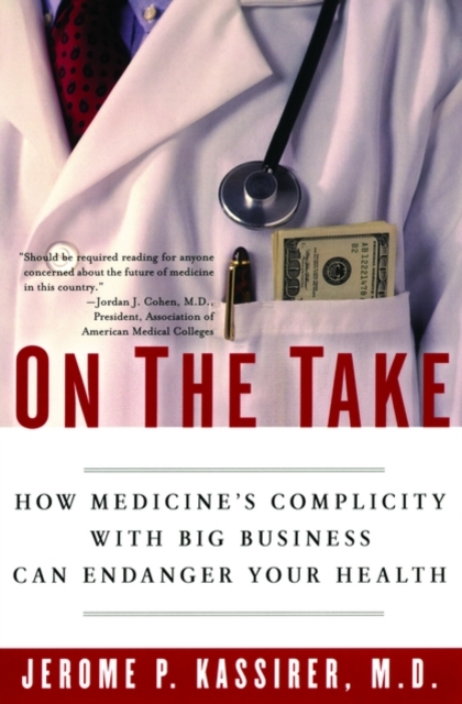 On the Take : How Medicine's Complicity with Big Business Can Endanger Your Health, Paperback / softback Book