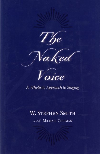 The Naked Voice : A Wholistic Approach to Singing, Hardback Book