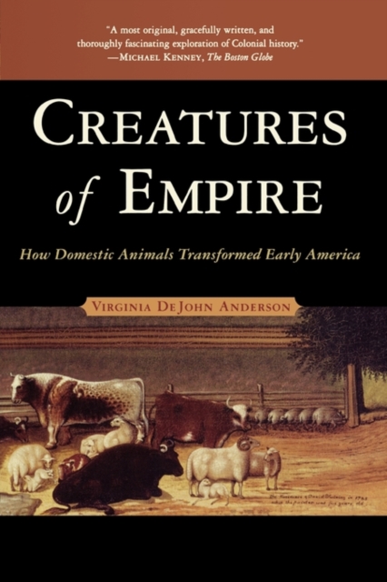 Creatures of Empire : How Domestic Animals Transformed Early America, Paperback / softback Book