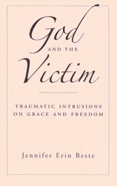 God and the Victim : Traumatic Intrusions on Grace, and Freedom, Hardback Book