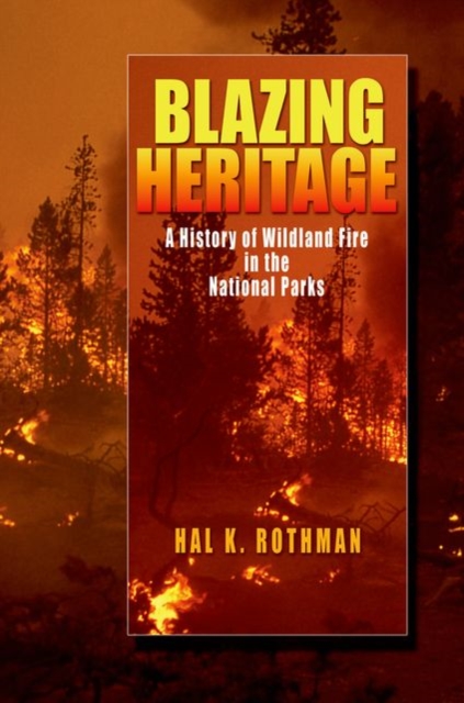 Blazing Heritage : A History of Wildland Fire in the National Parks, Hardback Book