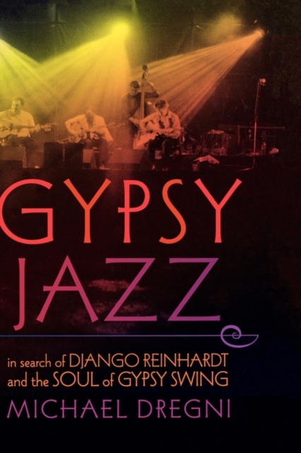 Gypsy Jazz : In Search of Django Reinhardt and the Soul of Gypsy Swing, Hardback Book