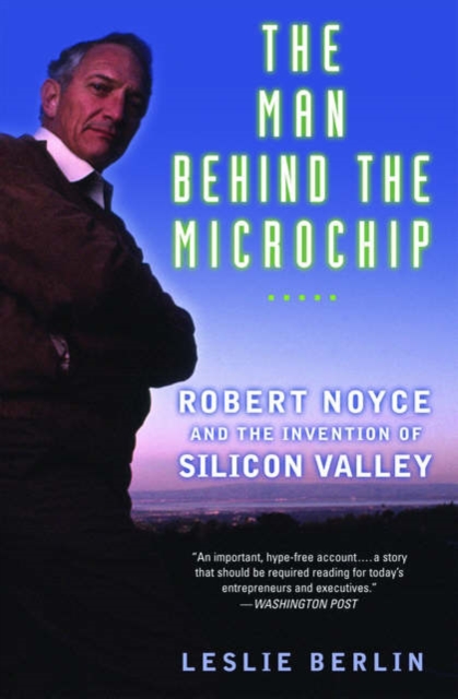 The Man Behind the Microchip : Robert Noyce and the Invention of Silicon Valley, Paperback / softback Book