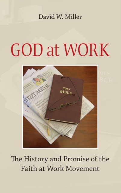 God at Work : The History and Promise of the Faith at Work Movement, Hardback Book