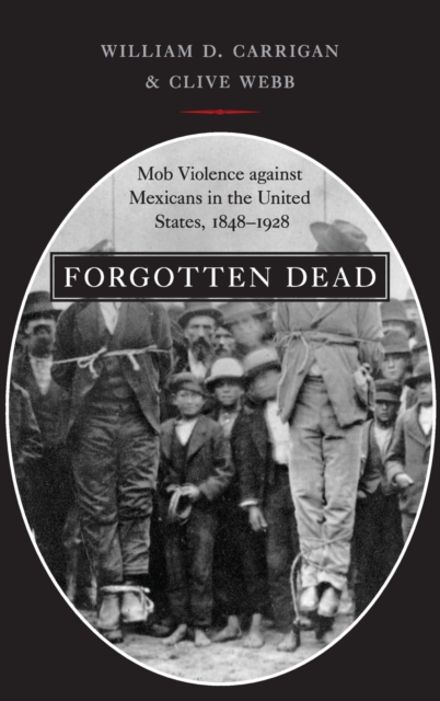 Forgotten Dead : Mob Violence against Mexicans in the United States, 1848-1928, Hardback Book