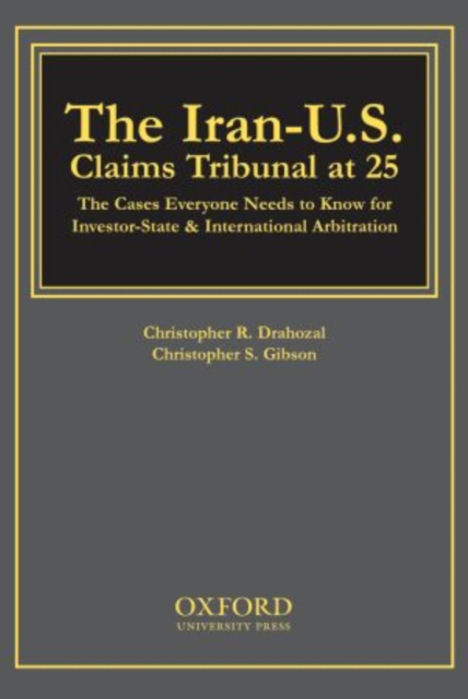 The Iran-U.S. Claims Tribunal at 25 : The Cases Everyone Needs to Know for Investor-State & International Arbitration, Hardback Book