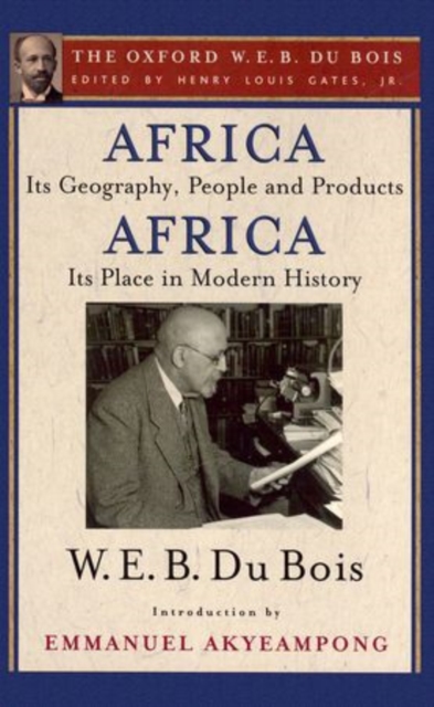 Africa, Its Geography, People and Products and Africa-Its Place in Modern History : The Oxford W. E. B. Du Bois, Volume 5, Hardback Book