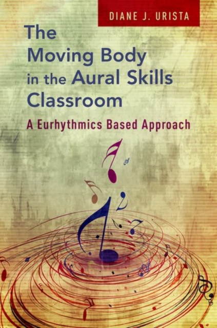 The Moving Body in the Aural Skills Classroom : A Eurythmics Based Approach, Paperback / softback Book