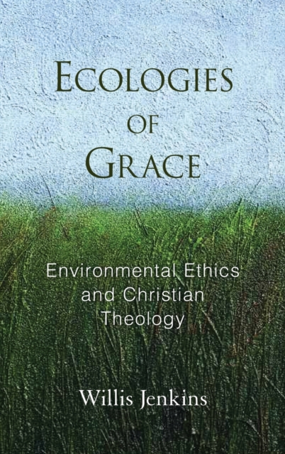 Ecologies of Grace : Environmental Ethics and Christian Theology, Hardback Book