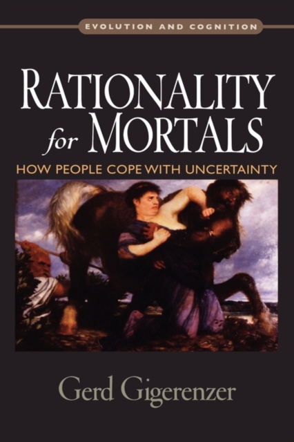 Rationality for Mortals : How People Cope with Uncertainty, Hardback Book