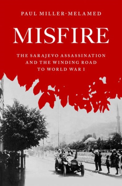 Misfire : The Sarajevo Assassination and the Winding Road to World War I, Hardback Book