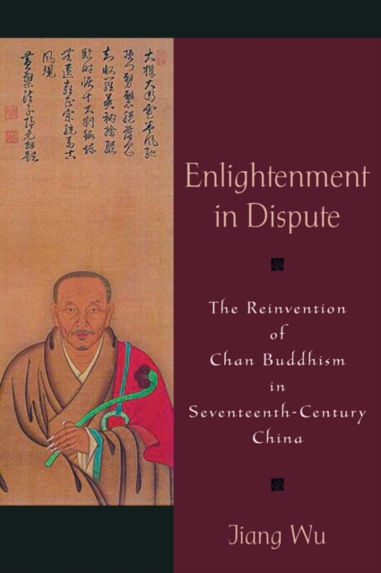 Enlightenment in Dispute : The Reinvention of Chan Buddhism in Seventeenth-century China, Hardback Book