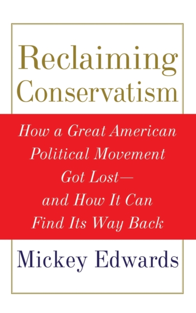 Reclaiming Conservatism : How a Great American Political Movement Got Lost - And How It Can Find Its Way Back, Hardback Book