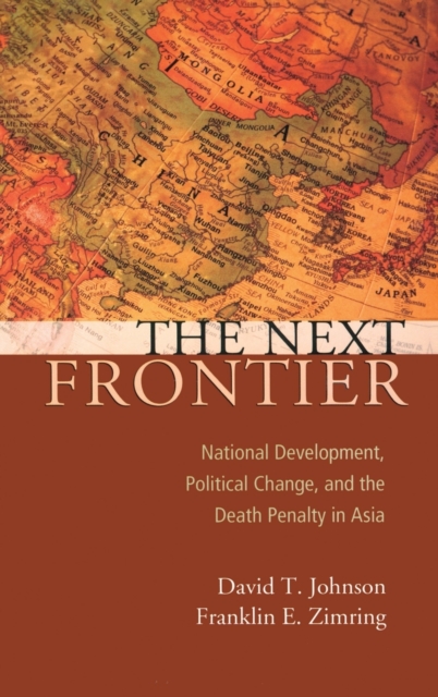 The Next Frontier : National Development, Political Change, and the Death Penalty in Asia, Hardback Book