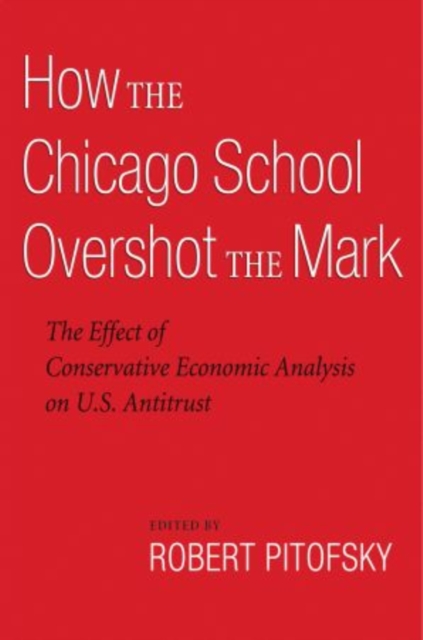 How the Chicago School Overshot the Mark : The Effect of Conservative Economic Analysis on U.S. Antitrust, Paperback / softback Book